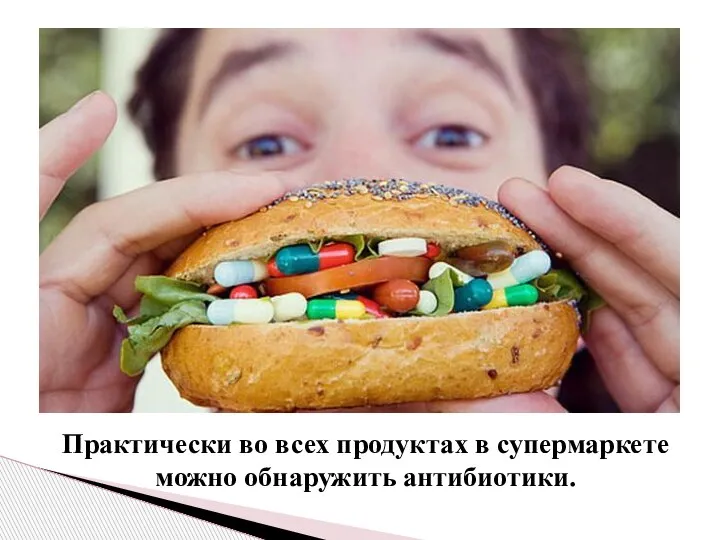 Практически во всех продуктах в супермаркете можно обнаружить антибиотики.