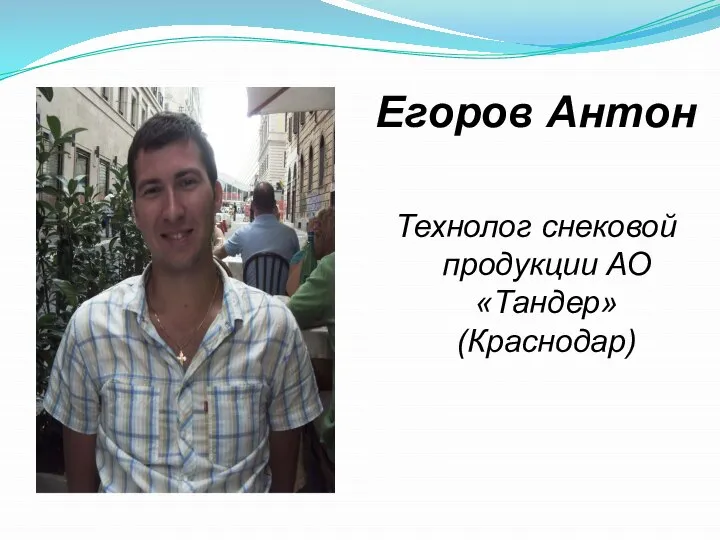 Егоров Антон Технолог снековой продукции АО «Тандер» (Краснодар)