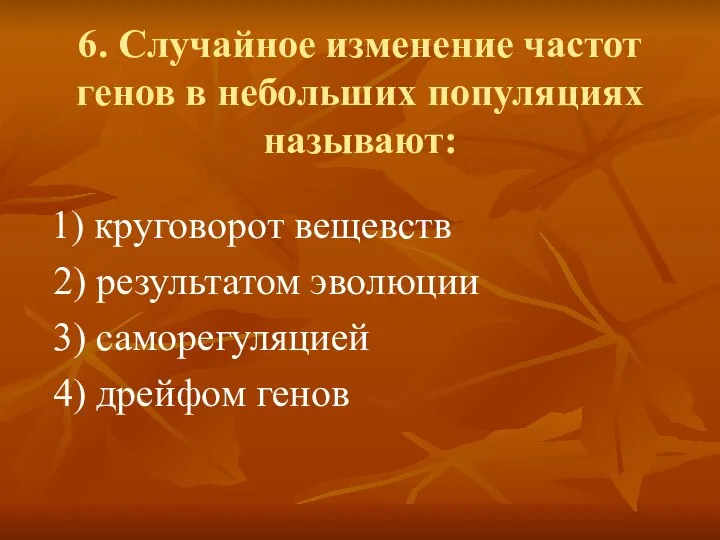 6. Случайное изменение частот генов в небольших популяциях называют: 1) круговорот вещевств