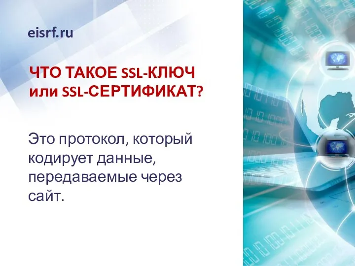 eisrf.ru ЧТО ТАКОЕ SSL-КЛЮЧ или SSL-СЕРТИФИКАТ? Это протокол, который кодирует данные, передаваемые через сайт.