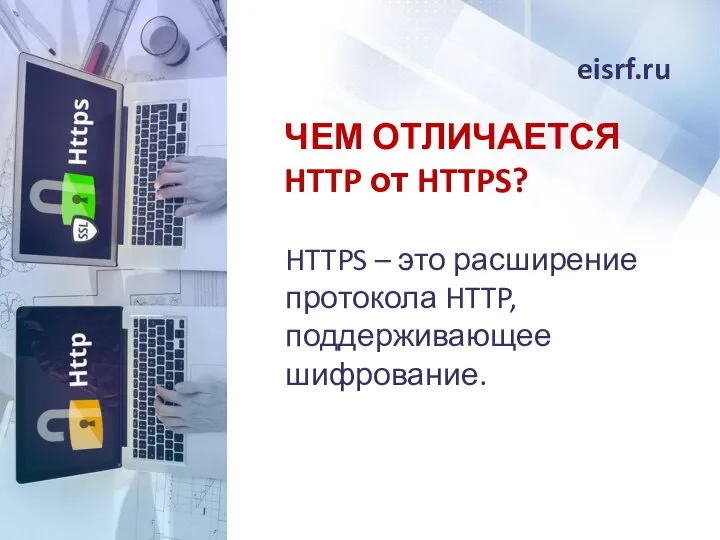 ЧЕМ ОТЛИЧАЕТСЯ HTTP от HTTPS? eisrf.ru HTTPS – это расширение протокола HTTP, поддерживающее шифрование.