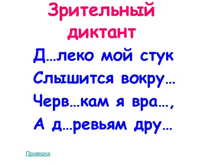 Зрительный диктант Д…леко мой стук Слышится вокру… Черв…кам я вра…, А д…ревьям дру… Проверка