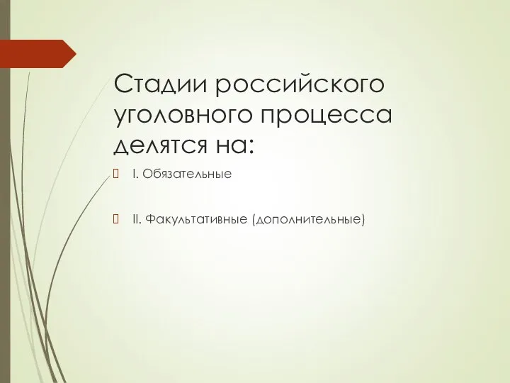 Стадии российского уголовного процесса делятся на: I. Обязательные II. Факультативные (дополнительные)