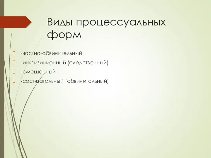 Виды процессуальных форм -частно-обвинительный -инквизиционный (следственный) -смешанный -состязательный (обвинительный)