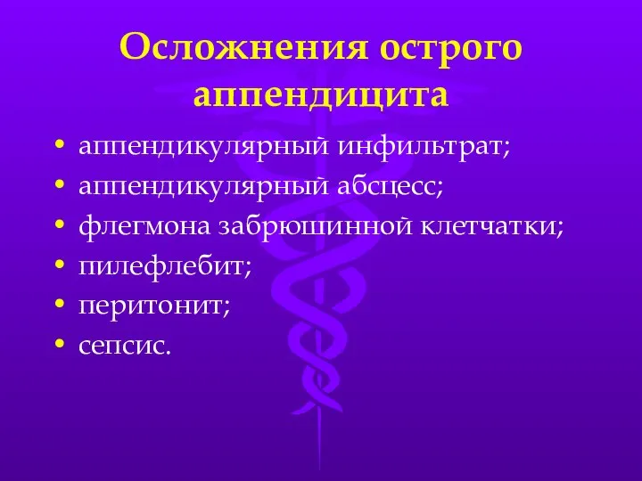 Осложнения острого аппендицита аппендикулярный инфильтрат; аппендикулярный абсцесс; флегмона забрюшинной клетчатки; пилефлебит; перитонит; сепсис.