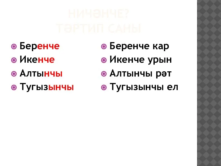 НИЧӘНЧЕ? ТӘРТИП САНЫ Беренче Икенче Алтынчы Тугызынчы Беренче кар Икенче урын Алтынчы рәт Тугызынчы ел