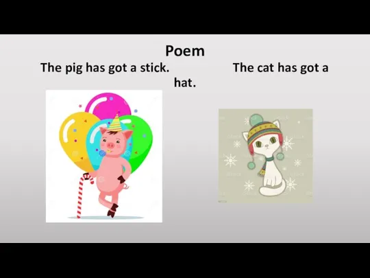Poem The pig has got a stick. The cat has got a hat.
