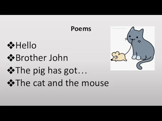 Poems Hello Brother John The pig has got… The cat and the mouse