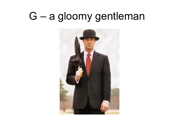 G – a gloomy gentleman
