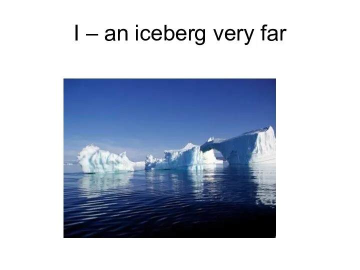 I – an iceberg very far