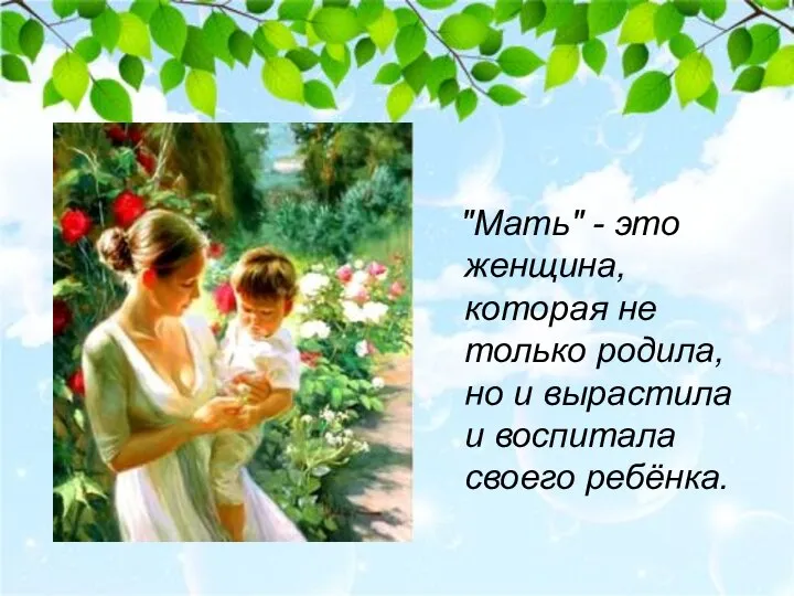 "Мать" - это женщина, которая не только родила, но и вырастила и воспитала своего ребёнка.
