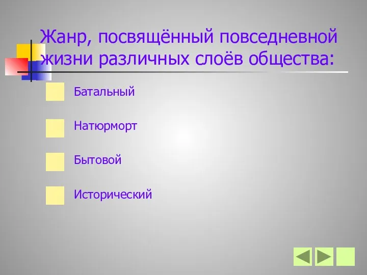 Жанр, посвящённый повседневной жизни различных слоёв общества: Батальный Натюрморт Бытовой Исторический