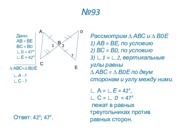 №93 Дано: АВ = ВЕ ВС = ВD ∟D = 47⁰ ∟Е