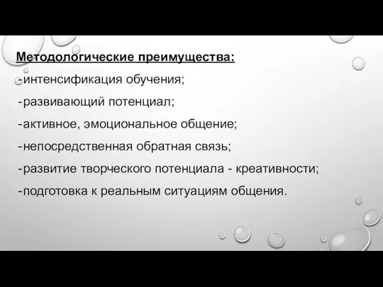 Методологические преимущества: интенсификация обучения; развивающий потенциал; активное, эмоциональное общение; непосредственная обратная связь;