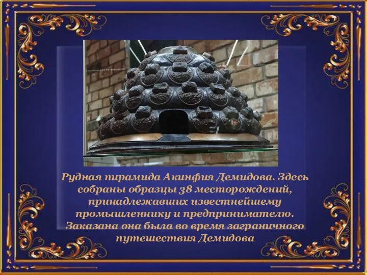 Рудная пирамида Акинфия Демидова. Здесь собраны образцы 38 месторождений, принадлежавших известнейшему промышленнику