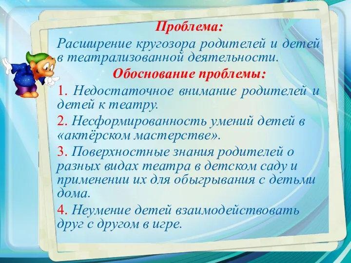 Проблема: Расширение кругозора родителей и детей в театрализованной деятельности. Обоснование проблемы: 1.