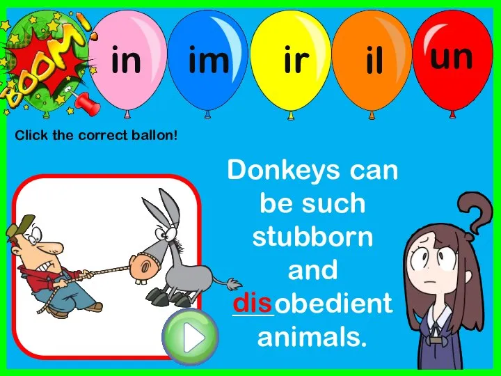 Donkeys can be such stubborn and ___obedient animals. dis Click the correct ballon!
