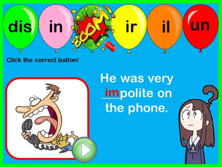 He was very ___polite on the phone. im Click the correct ballon!