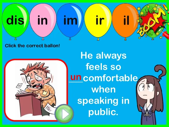 He always feels so ___comfortable when speaking in public. un Click the correct ballon!
