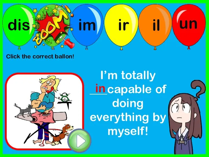 I’m totally ___capable of doing everything by myself! in Click the correct ballon!