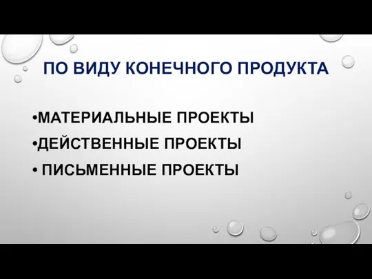 ПО ВИДУ КОНЕЧНОГО ПРОДУКТА МАТЕРИАЛЬНЫЕ ПРОЕКТЫ ДЕЙСТВЕННЫЕ ПРОЕКТЫ ПИСЬМЕННЫЕ ПРОЕКТЫ