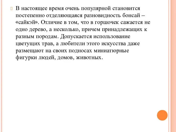 В настоящее время очень популярной становится постепенно отделяющаяся разновидность бонсай – «сайкэй».