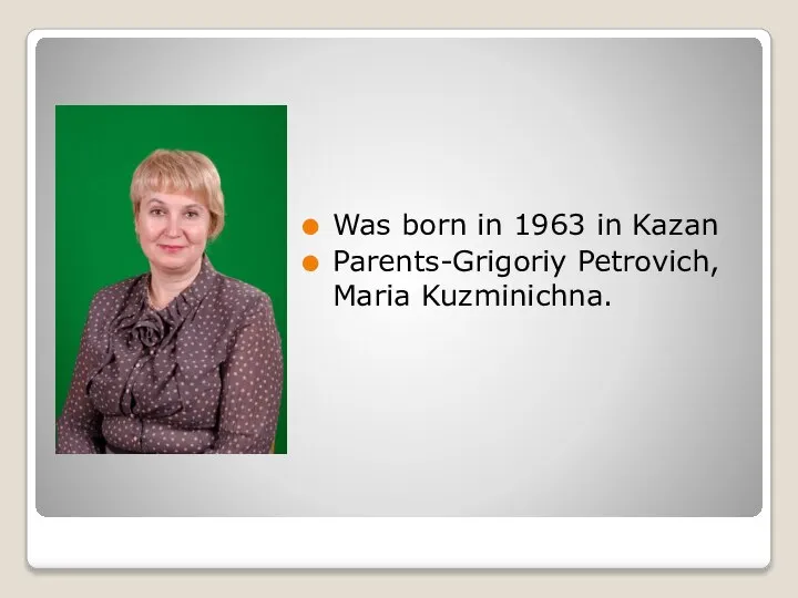 Was born in 1963 in Kazan Parents-Grigoriy Petrovich, Maria Kuzminichna.