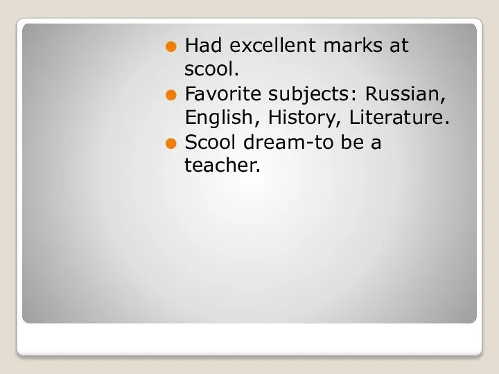 Had excellent marks at scool. Favorite subjects: Russian, English, History, Literature. Scool dream-to be a teacher.