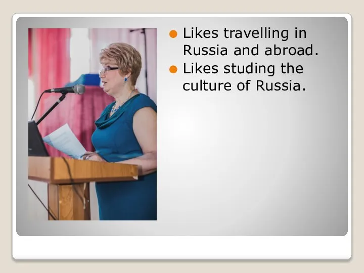 Likes travelling in Russia and abroad. Likes studing the culture of Russia.