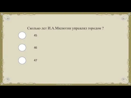 Сколько лет И.А.Милютин управлял городом ? 45 46 47