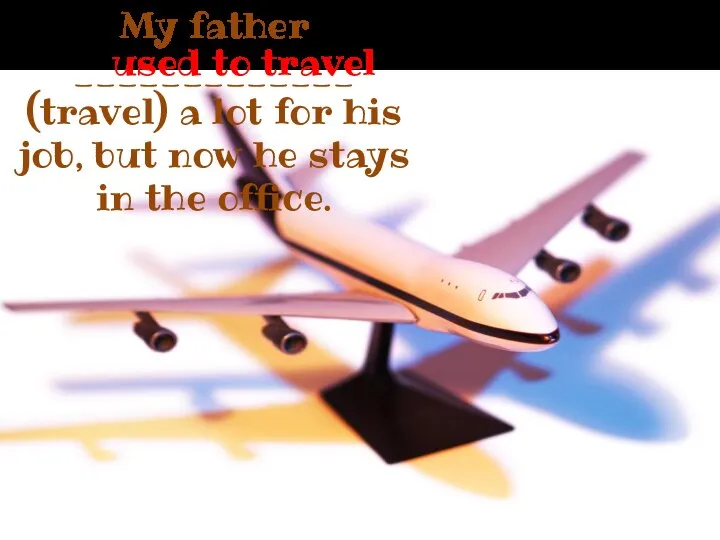 My father _____________ (travel) a lot for his job, but now he
