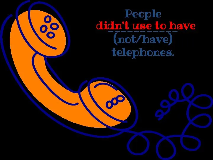 People ___________ (not/have) telephones. didn’t use to have