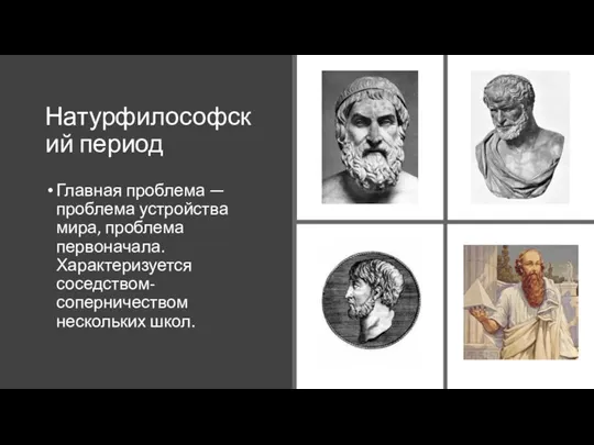 Натурфилософский период Главная проблема — проблема устройства мира, проблема первоначала. Характеризуется соседством-соперничеством нескольких школ.