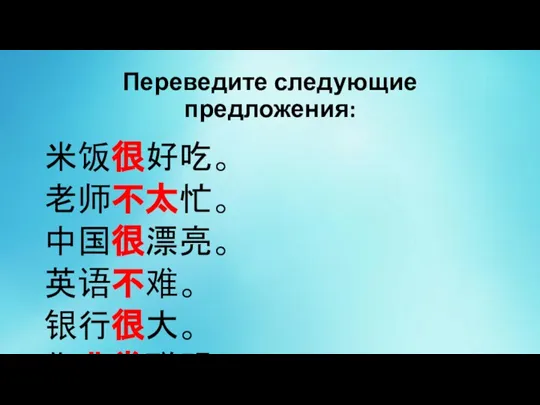 Переведите следующие предложения: 米饭很好吃。 老师不太忙。 中国很漂亮。 英语不难。 银行很大。 你非常聪明。 妈妈很漂亮。 我有点儿忙。