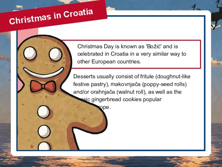 Christmas in Croatia Christmas Day is known as 'Božić' and is celebrated