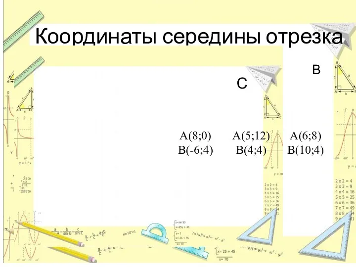 Координаты середины отрезка А В С А(6;8) В(10;4) А(5;12) В(4;4) А(8;0) В(-6;4)