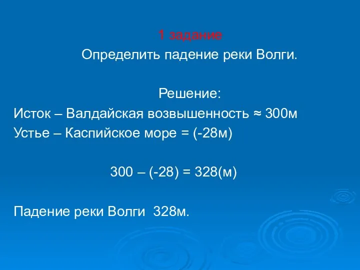 1 задание Определить падение реки Волги. Решение: Исток – Валдайская возвышенность ≈