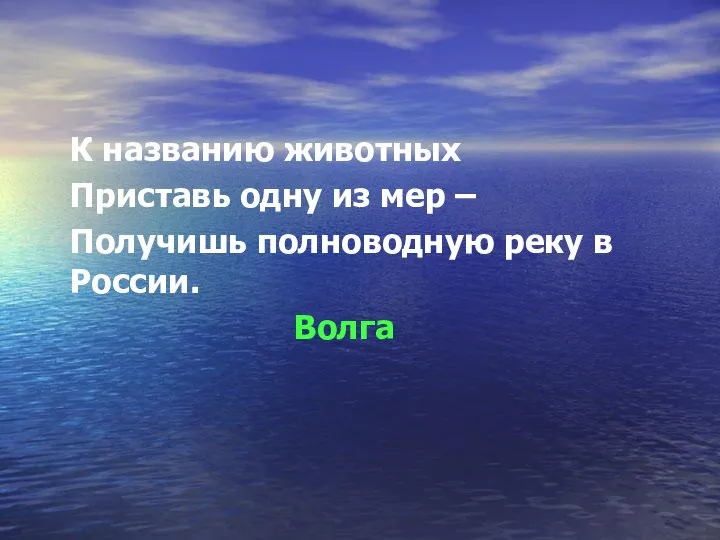 К названию животных Приставь одну из мер – Получишь полноводную реку в России. Волга