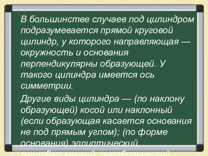 В большинстве случаев под цилиндром подразумевается прямой круговой цилиндр, у которого направляющая