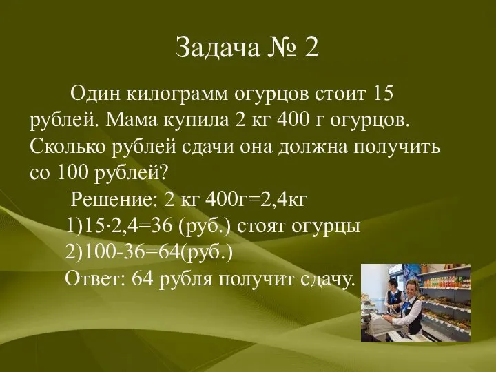 Задача № 2 Один килограмм огурцов стоит 15 рублей. Мама купила 2