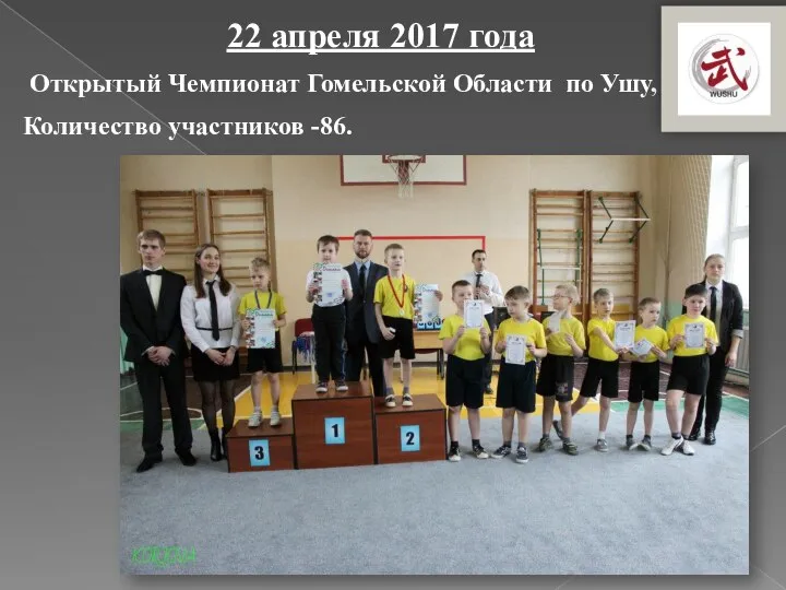 22 апреля 2017 года Открытый Чемпионат Гомельской Области по Ушу, Количество участников -86.