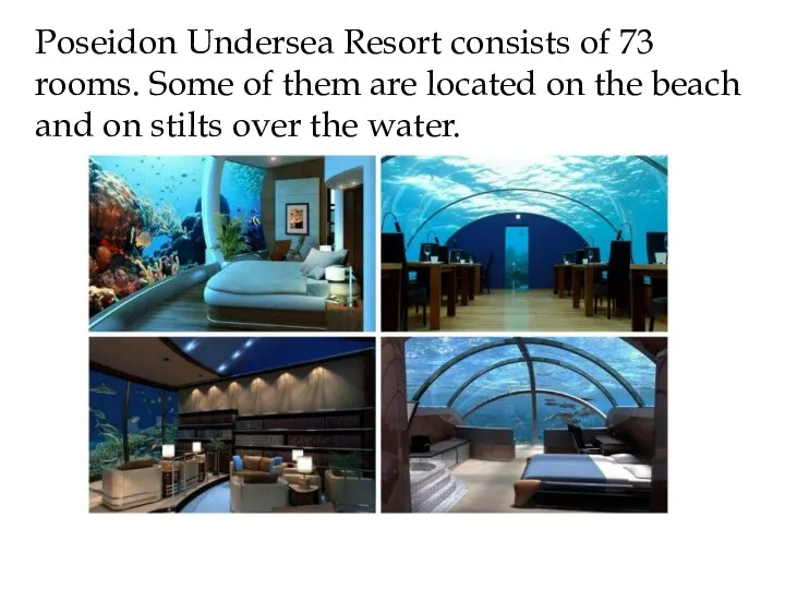 Poseidon Undersea Resort consists of 73 rooms. Some of them are located