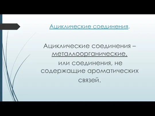 Ациклические соединения. Ациклические соединения – металлоорганические, или соединения, не содержащие ароматических связей.