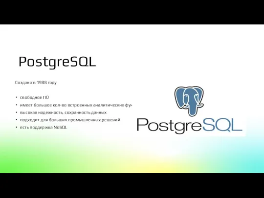 PostgreSQL Создана в 1988 году свободное ПО имеет большое кол-во встроенных аналитических