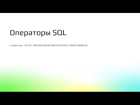 операторы - SELECT JOIN AND OR BETWEEN DISTINCT UNION UNION ALL Операторы SQL