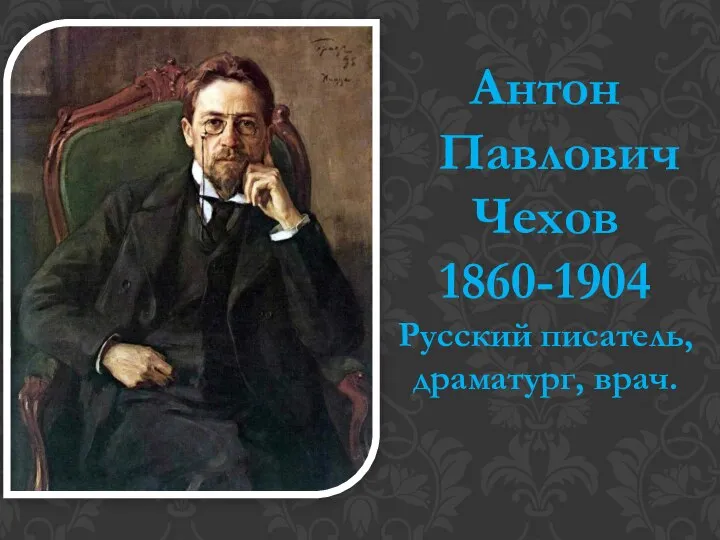 Антон Павлович Чехов 1860-1904 Русский писатель, драматург, врач.