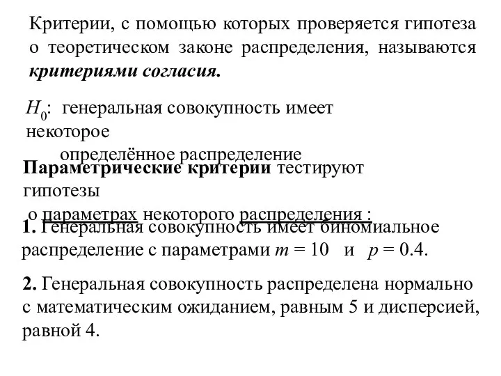 H0: генеральная совокупность имеет некоторое определённое распределение Параметрические критерии тестируют гипотезы о