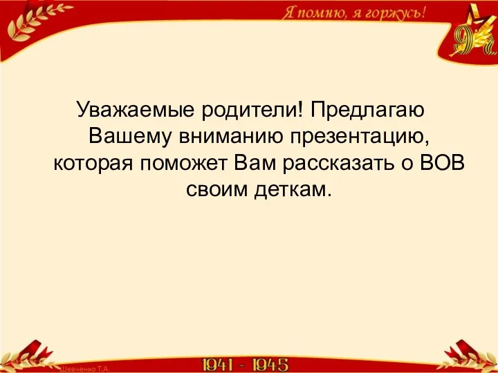 Уважаемые родители! Предлагаю Вашему вниманию презентацию, которая поможет Вам рассказать о ВОВ своим деткам.