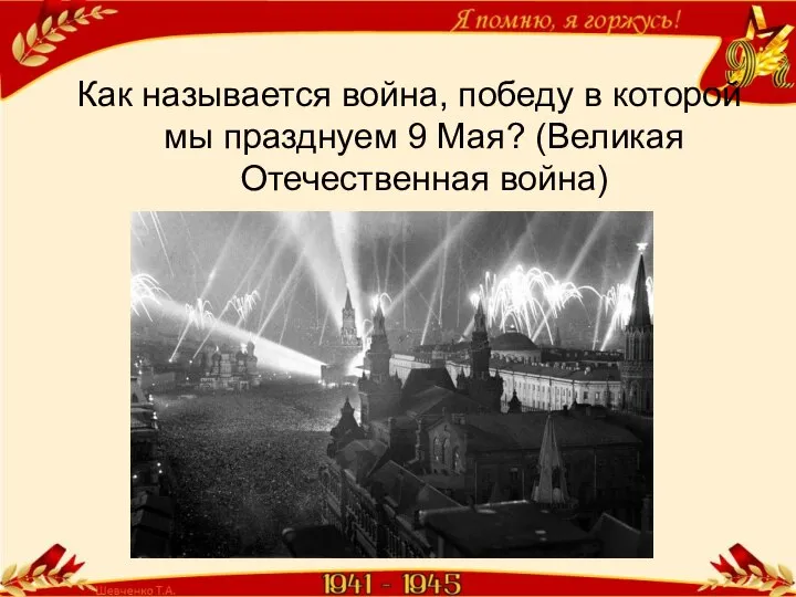 Как называется война, победу в которой мы празднуем 9 Мая? (Великая Отечественная война)