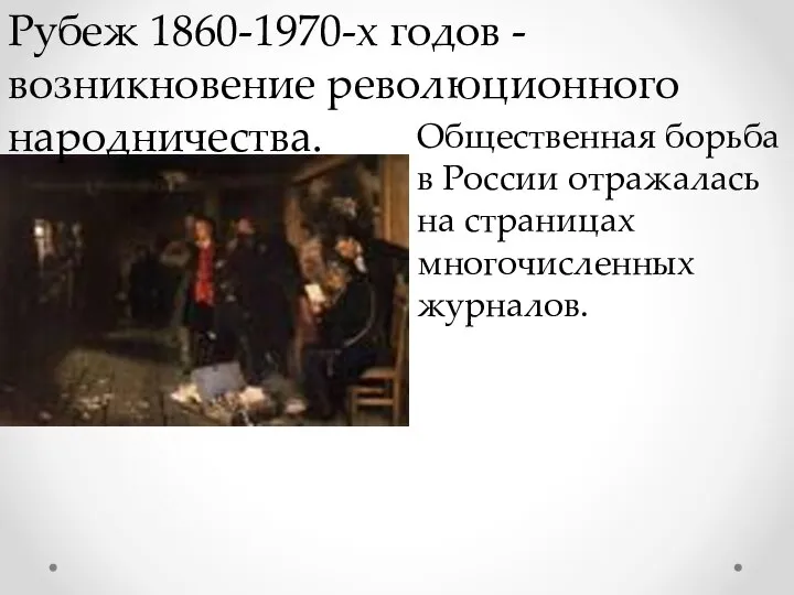 Рубеж 1860-1970-х годов - возникновение революционного народничества. Общественная борьба в России отражалась на страницах многочисленных журналов.